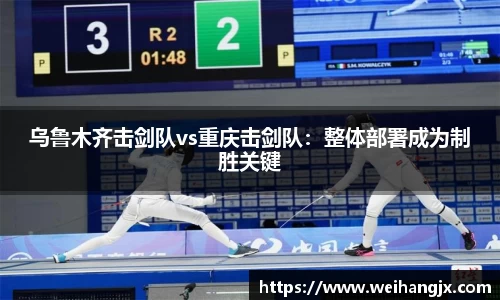 乌鲁木齐击剑队vs重庆击剑队：整体部署成为制胜关键