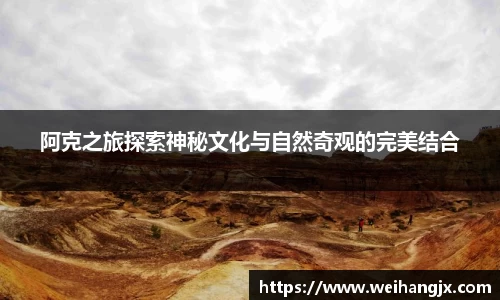 阿克之旅探索神秘文化与自然奇观的完美结合